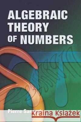 Algebraic Theory of Numbers: Translated from the French by Allan J. Silberger Samuel, Pierre 9780486466668