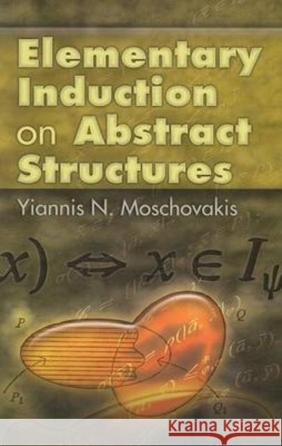 Elementary Induction on Abstract Structures Yiannis N. Moschovakis 9780486466781 Dover Publications