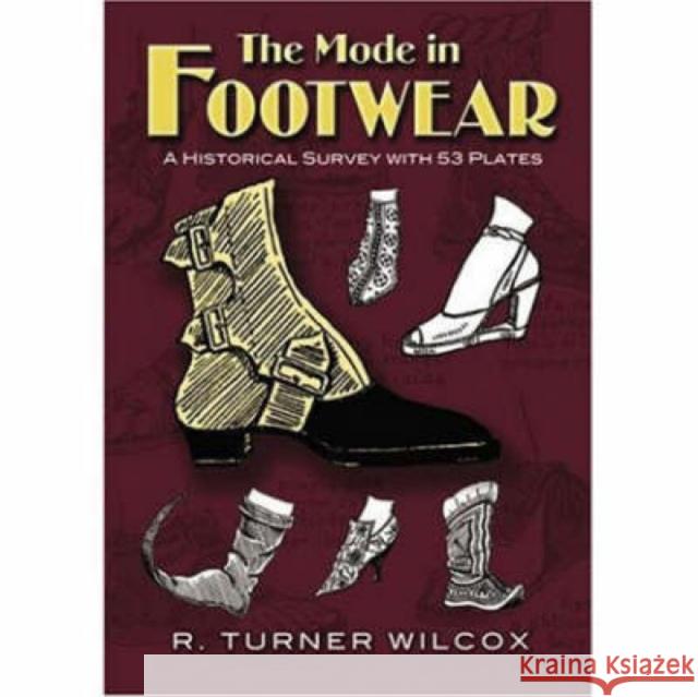 The Mode in Footwear: A Historical Survey with 53 Plates Wilcox, R. Turner 9780486467610 Dover Publications
