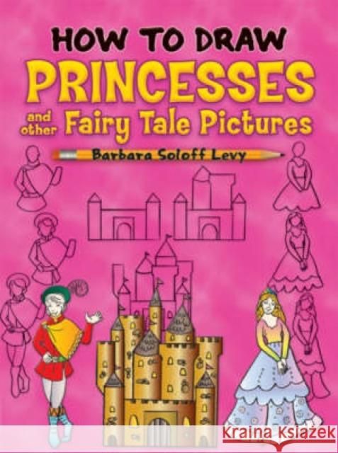 How to Draw Princesses : And Other Fairy Tale Pictures Barbara Soloff Levy 9780486468136 Dover Publications