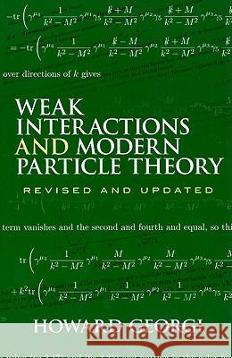 Weak Interactions and Modern Particle Theory Howard Georgi 9780486469041 Dover Publications