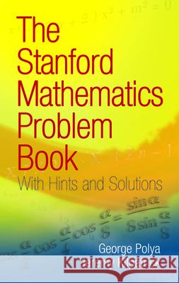 The Stanford Mathematics Problem Book: With Hints and Solutions Polya, George 9780486469249 Dover Publications Inc.