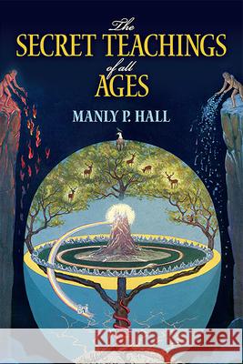 The Secret Teachings of All Ages: An Encyclopedic Outline of Masonic, Hermetic, Qabbalistic and Rosicrucian Symbolical Philosophy Manly P. Hall 9780486471433 Dover Publications Inc.