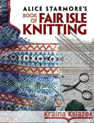 Alice Starmore's Book of Fair Isle Knitting Alice Starmore 9780486472188 Dover Publications Inc.