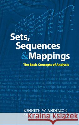 Sets, Sequences and Mappings: The Basic Concepts of Analysis Anderson, Kenneth 9780486474212 Dover Publications