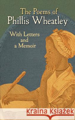 The Poems of Phillis Wheatley: With Letters and a Memoir Wheatley, Phillis 9780486475936 Dover Publications