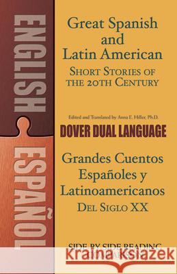Great Spanish and Latin American Short Stories of the 20th Century/Grandes Cuentos Españoles Y Latinoamericanos del Siglo XX: A Dual-Language Book Hiller, Anna 9780486476247