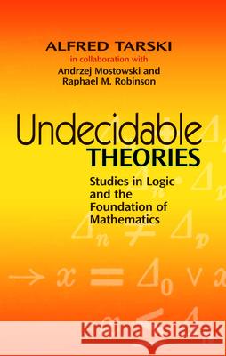 Undecidable Theories: Studies in Logic and the Foundation of Mathematics Tarski, Alfred 9780486477039 Dover Publications
