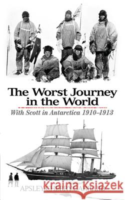 The Worst Journey in the World: With Scott in Antarctica 1910-1913 Cherry-Garrard, Apsley 9780486477329 Dover Publications