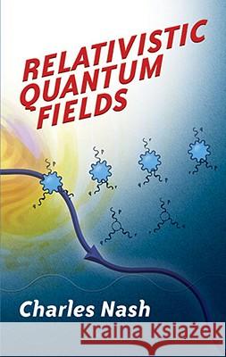 Relativistic Quantum Fields Charles Nash 9780486477527 Dover Publications