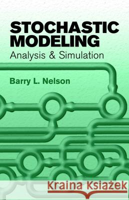 Stochastic Modeling: Analysis and Simulation Nelson, Barry L. 9780486477701 Dover Publications