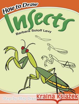 How to Draw Insects: Step-By-Step Drawings! Soloff Levy, Barbara 9780486478302 Dover Publications