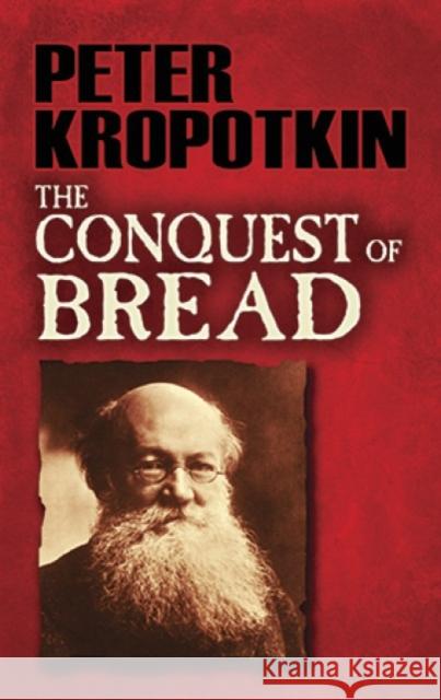 The Conquest of Bread Petr Alekseevich Kropotkin Peter Kropotkin 9780486478500 Dover Publications