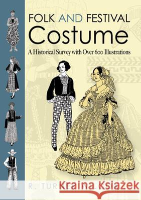 Folk and Festival Costume: A Historical Survey with Over 600 Illustrations R. Turner Wilcox 9780486478715