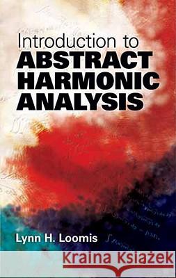 Introduction to Abstract Harmonic Analysis Lynn H Loomis 9780486481234 Dover Publications Inc.