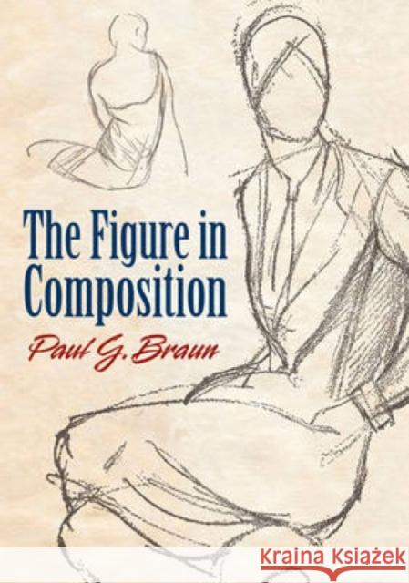 The Figure in Composition Braun, Paul G. 9780486481555 Dover Publications