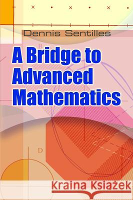 A Bridge to Advanced Mathematics Dennis Sentilles 9780486482194 Dover Publications