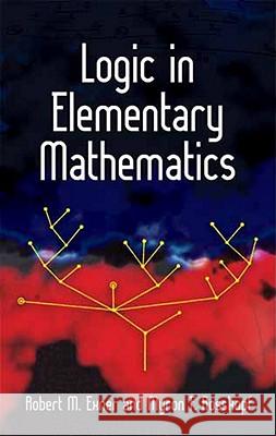 Logic in Elementary Mathematics Robert M. Exner, Myron F. Rosskopf 9780486482217 Dover Publications Inc.