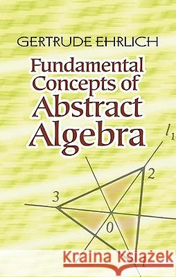 Fundamental Concepts of Abstract Algebra Gertrude Ehrlich 9780486485898 Dover Publications