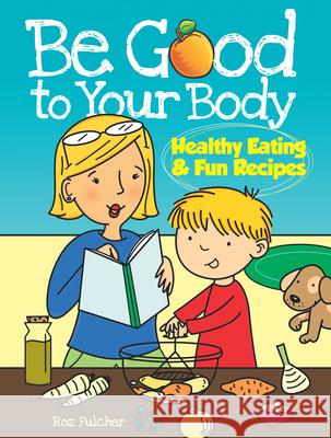Be Good to Your Body: Healthy Eating and Fun Recipes Roz Fulcher 9780486486437