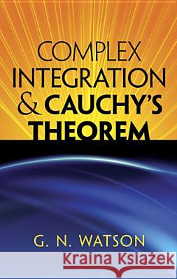 Complex Integration & Cauchy's Theorem Watson, George Neville 9780486488141 Dover Publications