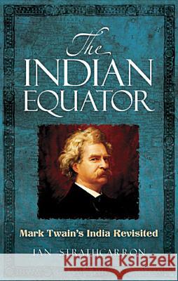 The Indian Equator: Mark Twain's India Revisited Ian Strathcarron 9780486491103 Dover Publications Inc.