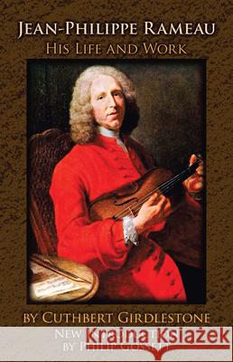 Jean-Philippe Rameau: His Life and Work Cuthbert Girdlestone Philip Gossett 9780486492230 Dover Publications