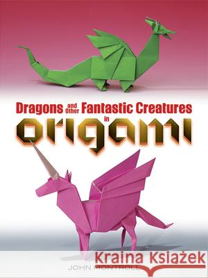 Dragons and Other Fantastic Creatures in Origami John Montroll 9780486494661 Dover Publications