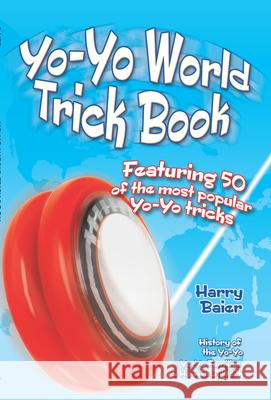 Yo-Yo World Trick Book: Featuring 50 of the Most Popular Yo-Yo Tricks Harry Baier 9780486494883
