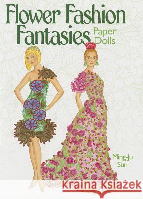 Flower Fashion Fantasies Paper Dolls Ming-Ju Sun 9780486496252 Dover Publications