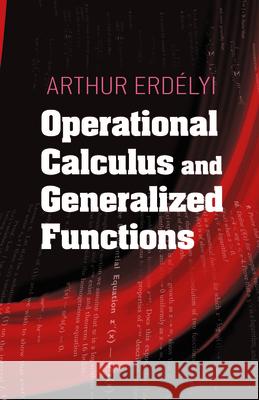 Operational Calculus and Generalized Functions Arthur Erdelyi 9780486497129