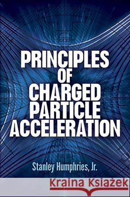 Principles of Charged Particle Acceleration Stanley, JR. Humphries 9780486498188 Dover Publications