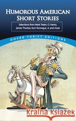 Humorous American Short Stories: Selections from Mark Twain, O. Henry, James Thurber, Kurt Vonnegut, Jr. and More Blaisdell, Bob 9780486499888 Dover Publications