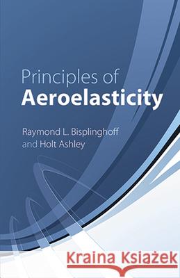 Principles of Aeroelasticity Raymond L. Bisplinghoff Holt Ashley 9780486613499 Dover Publications