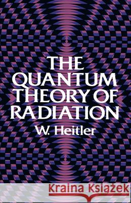 The Quantum Theory of Radiation: Third Edition Heitler, W. 9780486645582 Dover Publications