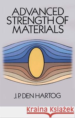 Advanced Strength of Materials Den Hartog J P                           J. P. De J. P. Den Hartog 9780486654072 Dover Publications
