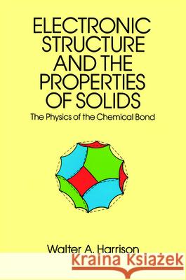 Electronic Structure and the Properties of Solids: The Physics of the Chemical Bond Harrison, Walter A. 9780486660219