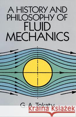 A History and Philosophy of Fluid Mechanics G. A. Tokaty 9780486681030 Dover Publications