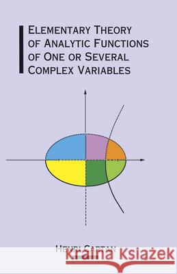 Elementary Theory of Analytic Functions of One or Several Complex Variables Cartan, Henri 9780486685434