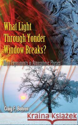 What Light Through Yonder Window Breaks?: More Experiements in Atmospheric Physics Craig F. Bohren 9780486779812