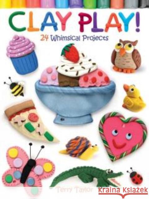 Clay Play! 24 Whimsical Projects Taylor, Terry 9780486779843 Dover Publications