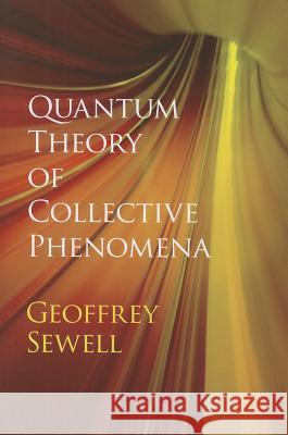 Quantum Theory of Collective Phenomena Geoffrey L. Sewell G. L. Sewell 9780486780443 Dover Publications