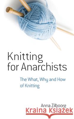 Knitting for Anarchists: The What, Why and How of Knitting Anna Zilboorg 9780486794662 Dover Publications