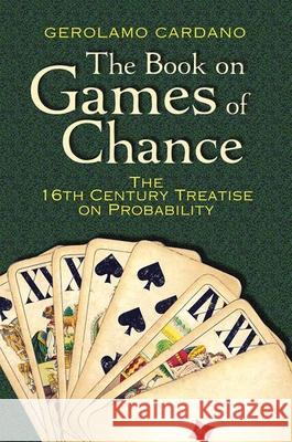 The Book on Games of Chance: the 16th Century Treatise on Probability Gerolamo Cardano 9780486797939 Dover Publications Inc.
