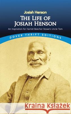 The Life of Josiah Henson : An Inspiration for Harriet Beecher Stowe's Uncle Tom Josiah Henson 9780486800455