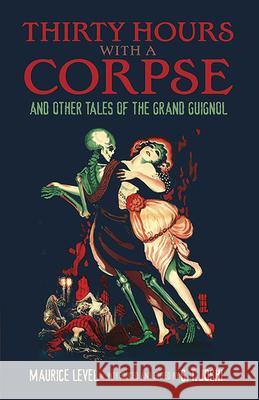 Thirty Hours with a Corpse: And Other Tales of the Grand Guignol Maurice Level S. T. Joshi 9780486802329 Dover Publications