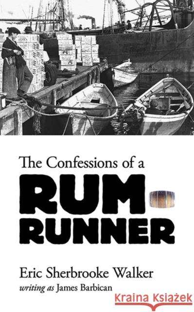 The Confessions of a Rum-Runner Eric Sherbrooke Walker 9780486804606 Dover Publications