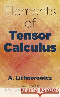 Elements of Tensor Calculus A. Lichnerowicz D. J. Newman J. W. Leech 9780486805177 Dover Publications