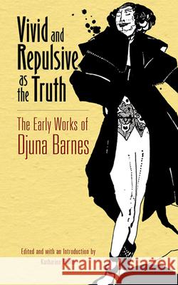 Vivid and Repulsive as the Truth: The Early Works of Djuna Barnes Djuna Barnes Katharine Maller 9780486805597 Dover Publications