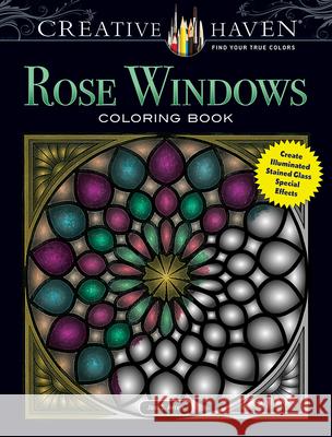 Creative Haven Rose Windows Coloring Book: Create Illuminated Stained Glass Special Effects Joel S. Avren 9780486806426 Dover Publications